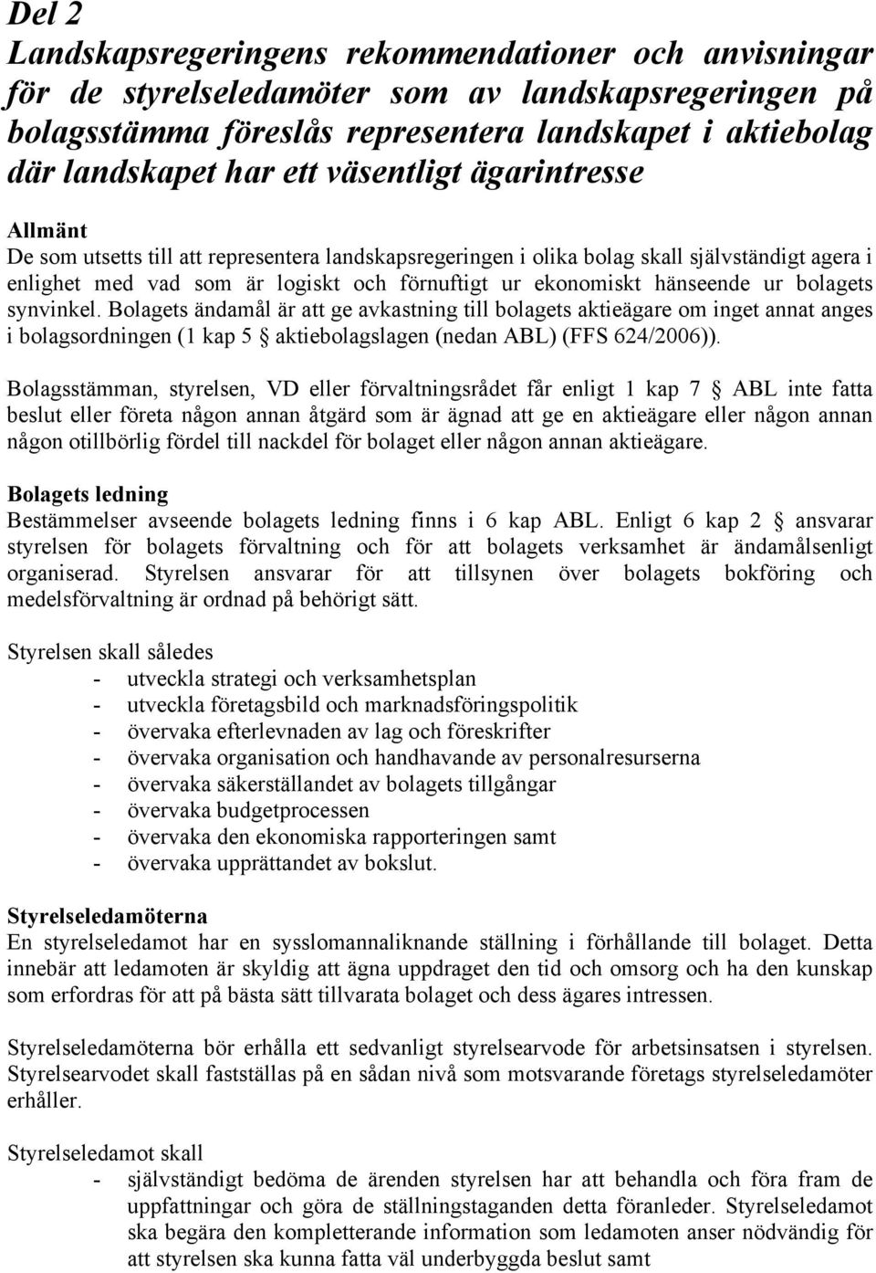 hänseende ur bolagets synvinkel. Bolagets ändamål är att ge avkastning till bolagets aktieägare om inget annat anges i bolagsordningen (1 kap 5 aktiebolagslagen (nedan ABL) (FFS 624/2006)).