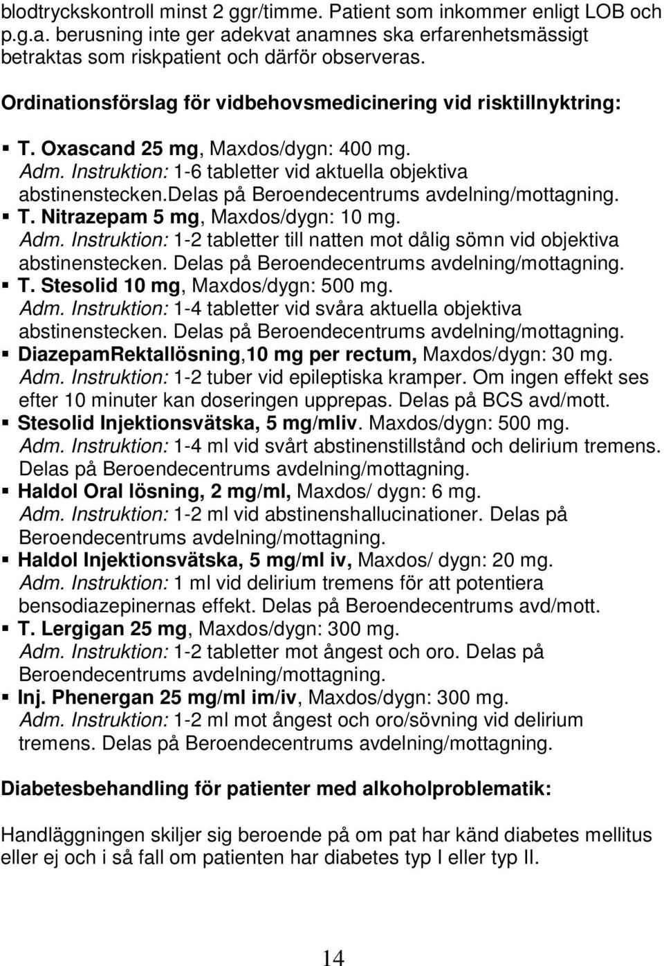delas på Beroendecentrums avdelning/mottagning. T. Nitrazepam 5 mg, Maxdos/dygn: 10 mg. Adm. Instruktion: 1-2 tabletter till natten mot dålig sömn vid objektiva abstinenstecken.
