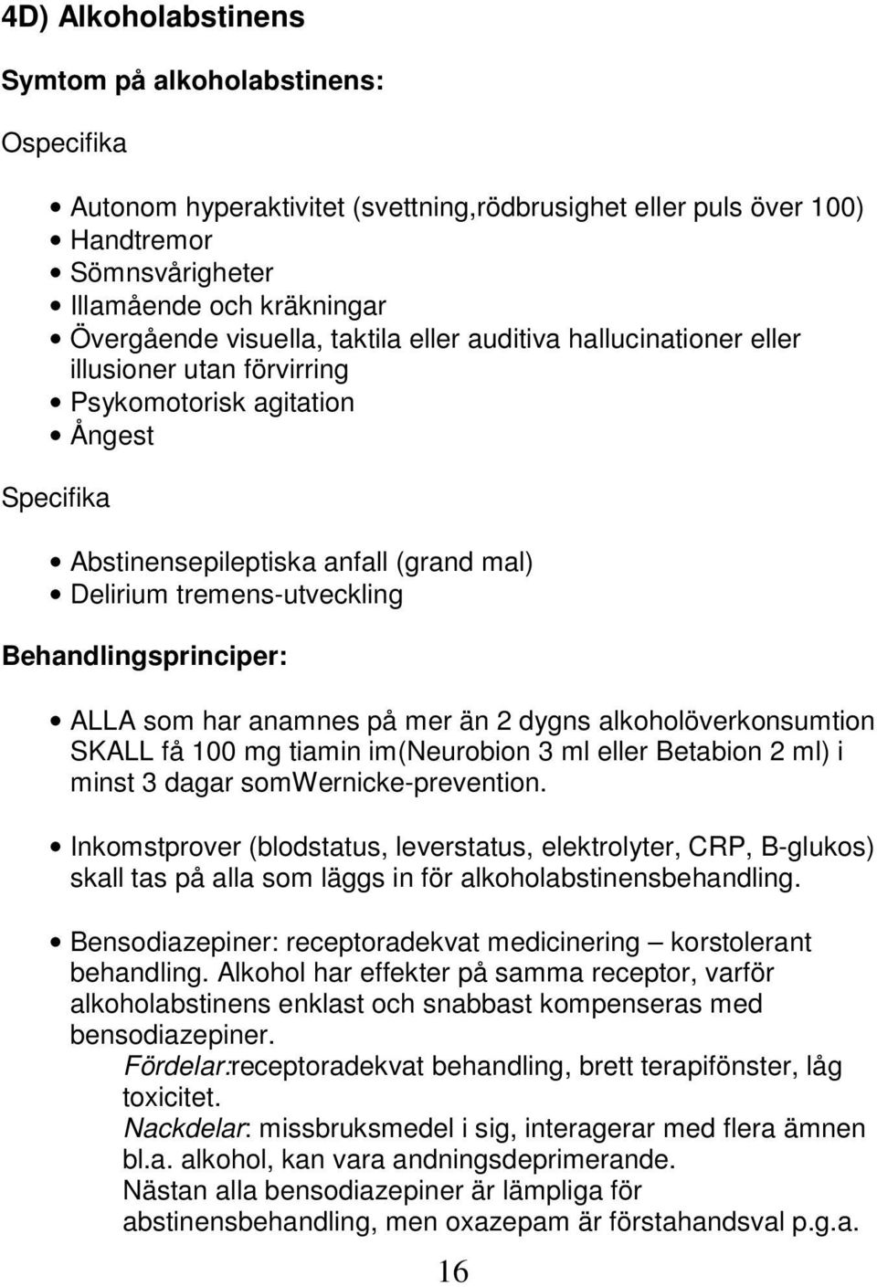 Behandlingsprinciper: ALLA som har anamnes på mer än 2 dygns alkoholöverkonsumtion SKALL få 100 mg tiamin im(neurobion 3 ml eller Betabion 2 ml) i minst 3 dagar somwernicke-prevention.