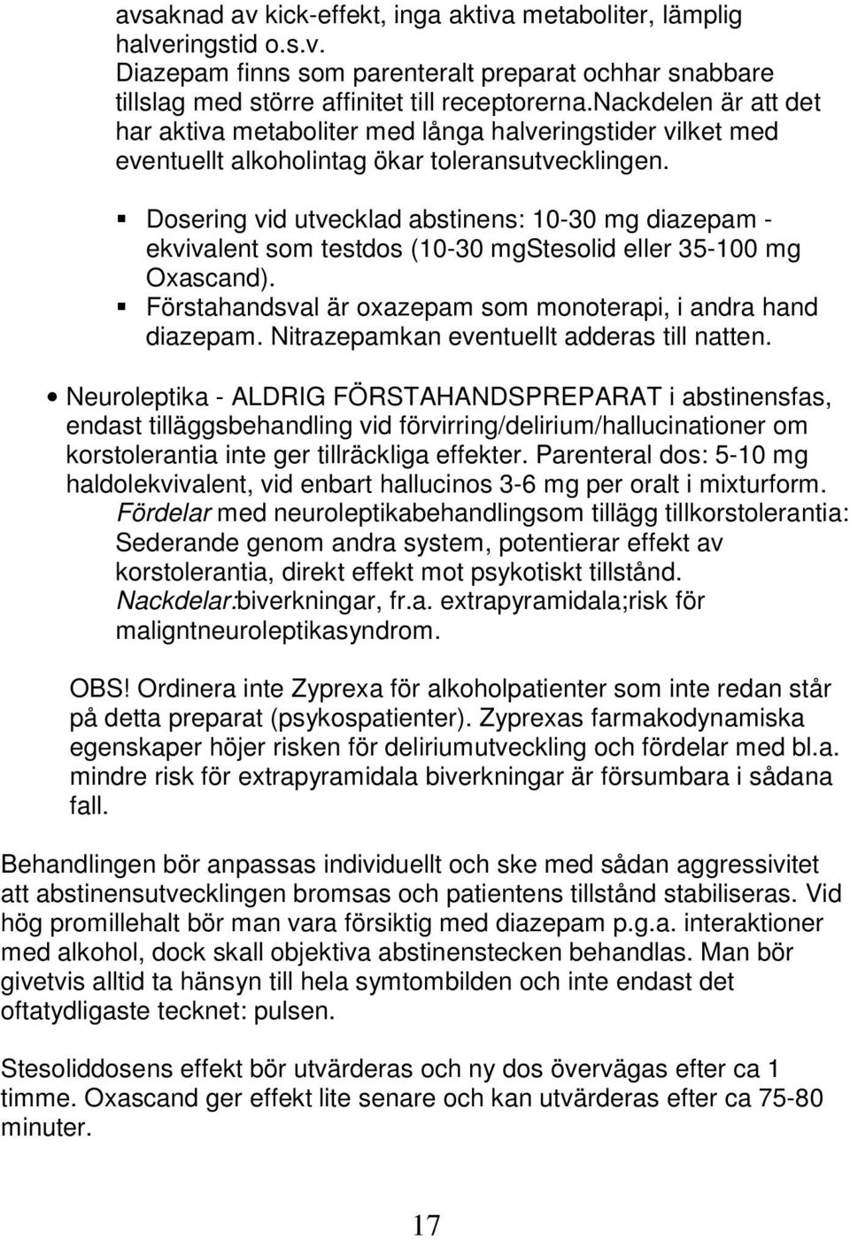 Dosering vid utvecklad abstinens: 10-30 mg diazepam - ekvivalent som testdos (10-30 mgstesolid eller 35-100 mg Oxascand). Förstahandsval är oxazepam som monoterapi, i andra hand diazepam.