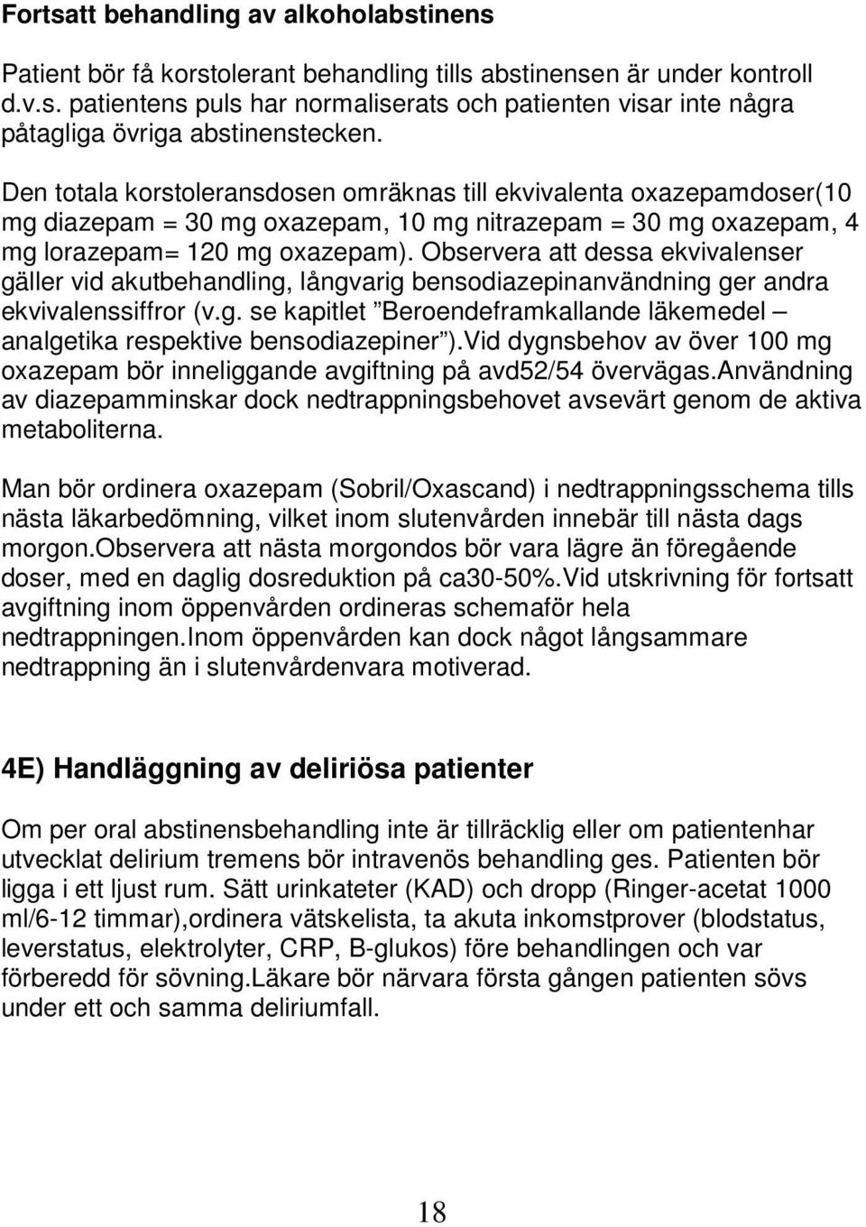 Observera att dessa ekvivalenser gäller vid akutbehandling, långvarig bensodiazepinanvändning ger andra ekvivalenssiffror (v.g. se kapitlet Beroendeframkallande läkemedel analgetika respektive bensodiazepiner ).