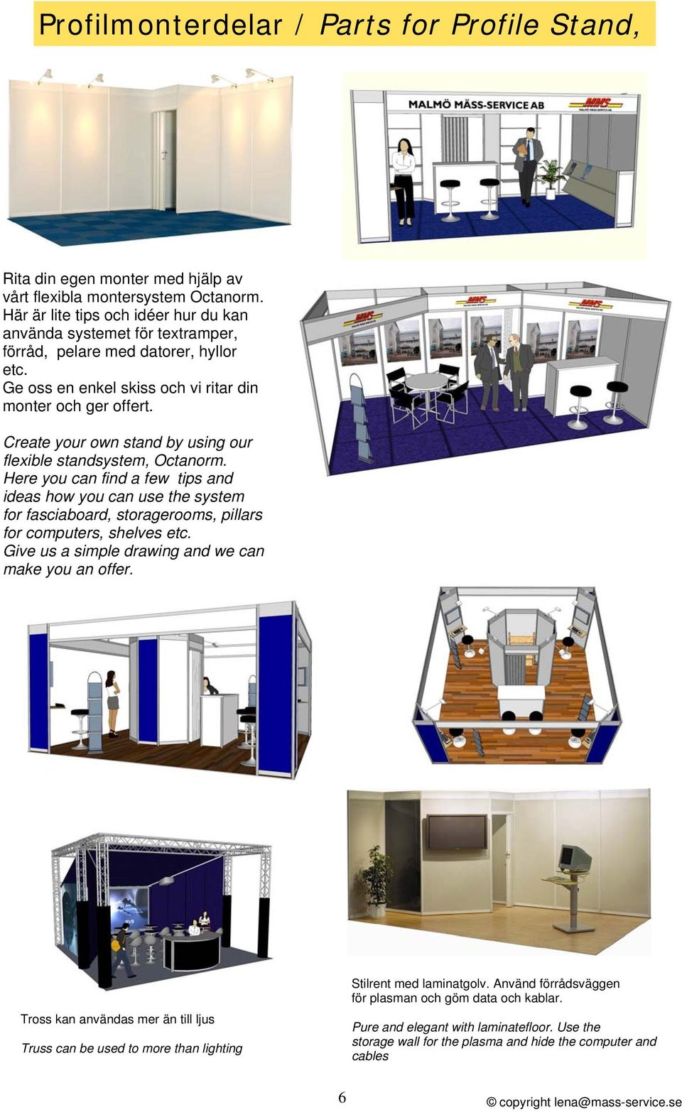 Create your own stand by using our flexible standsystem, Octanorm. Here you can find a few tips and ideas how you can use the system for fasciaboard, storagerooms, pillars for computers, shelves etc.