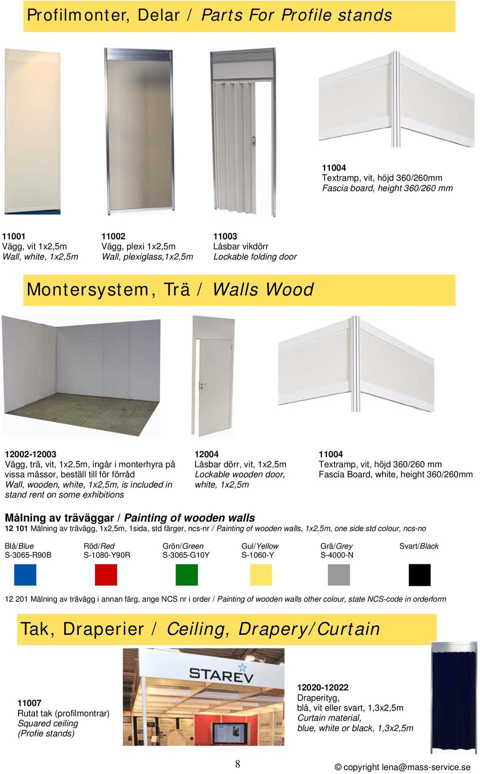 wooden, white, 1x2,5m, is included in stand rent on some exhibitions 12004 Låsbar dörr, vit, 1x2,5m Lockable wooden door, white, 1x2,5m 11004 Textramp, vit, höjd 360/260 mm Fascia Board, white,
