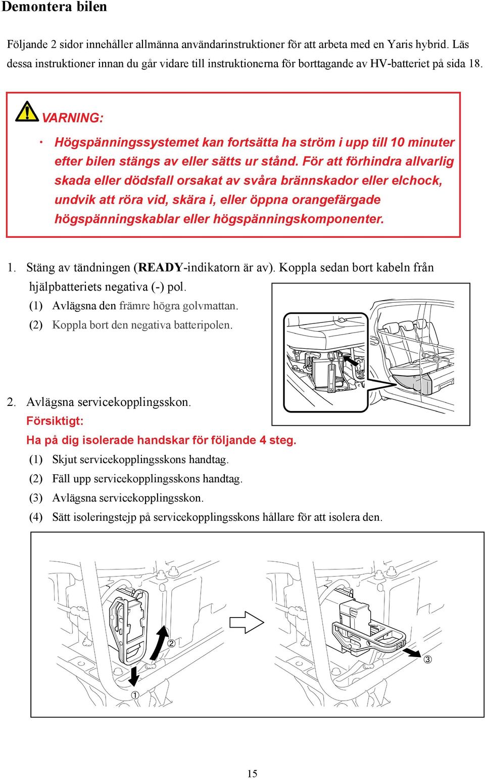 VARNING: Högspänningssystemet kan fortsätta ha ström i upp till 10 minuter efter bilen stängs av eller sätts ur stånd.