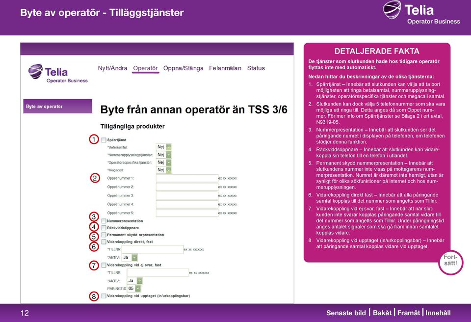 Spärrtjänst Innebär att slutkunden kan välja att ta bort möjligheten att ringa betalsamtal, nummerupplysningstjänster, operatörsspecifika tjänster och megacall samtal.