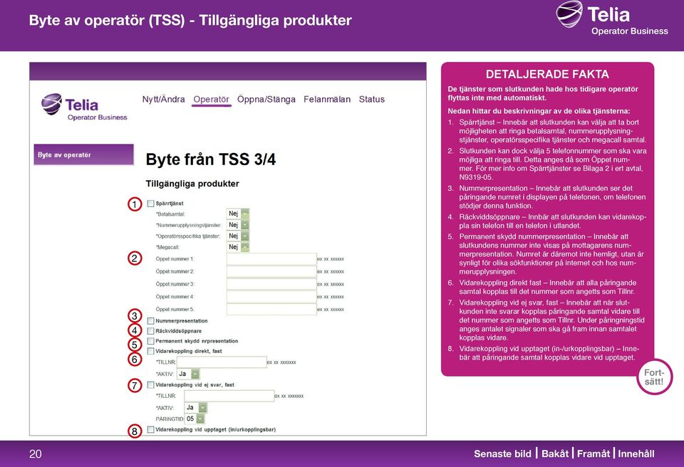 Spärrtjänst Innebär att slutkunden kan välja att ta bort möjligheten att ringa betalsamtal, nummerupplysningstjänster, operatörsspecifika tjänster och megacall samtal.