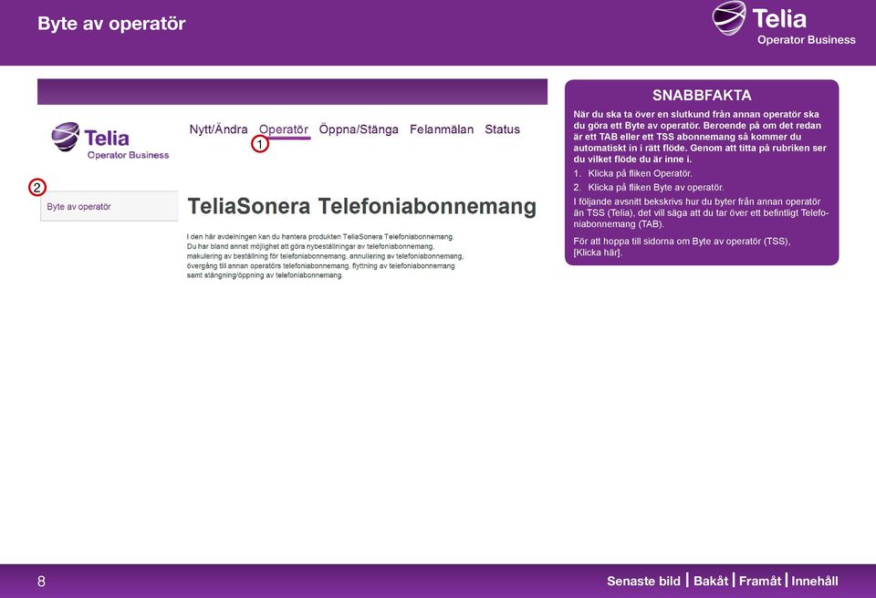 Genom att titta på rubriken ser du vilket flöde du är inne i.. Klicka på fliken Operatör.. Klicka på fliken Byte av operatör.