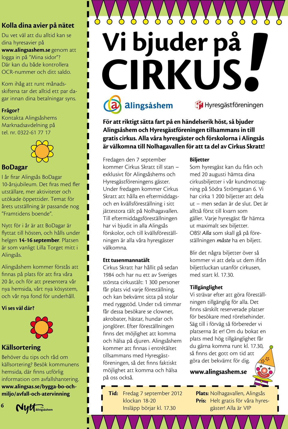 0322-61 77 17 För att riktigt sätta fart på en händelserik höst, så bjuder Alingsåshem och Hyresgästföreningen tillsammans in till gratis cirkus.