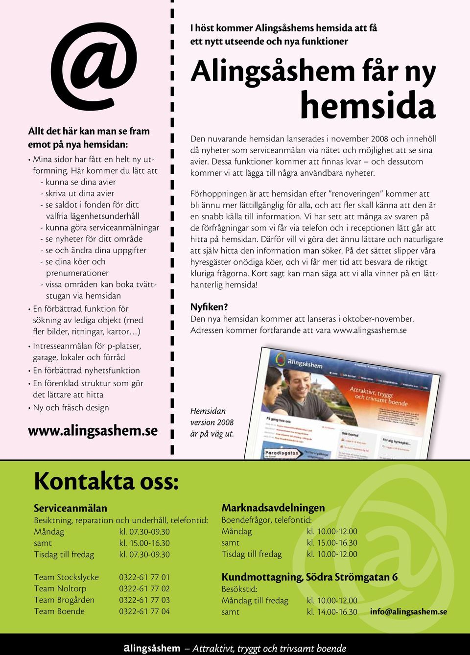 ändra dina uppgifter - se dina köer och prenumerationer - vissa områden kan boka tvättstugan via hemsidan En förbättrad funktion för sökning av lediga objekt (med fler bilder, ritningar, kartor )