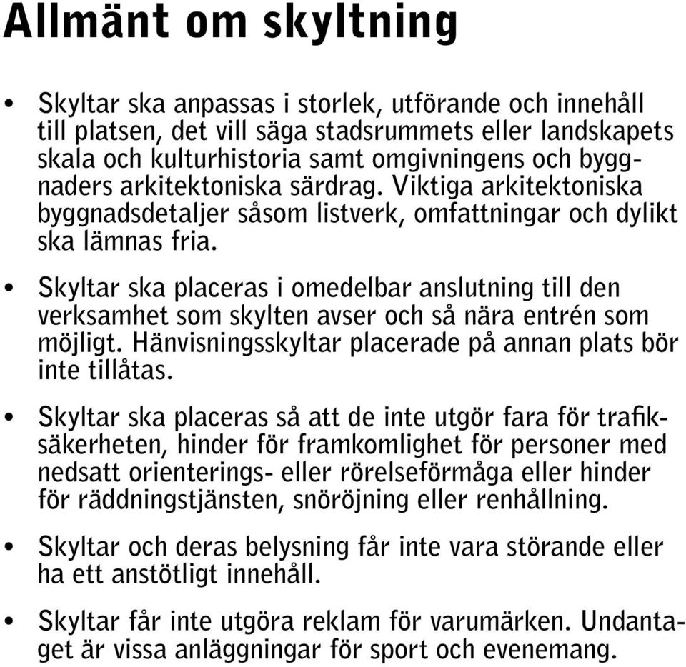 Skyltar ska placeras i omedelbar anslutning till den verksamhet som skylten avser och så nära entrén som möjligt. Hänvisningsskyltar placerade på annan plats bör inte tillåtas.