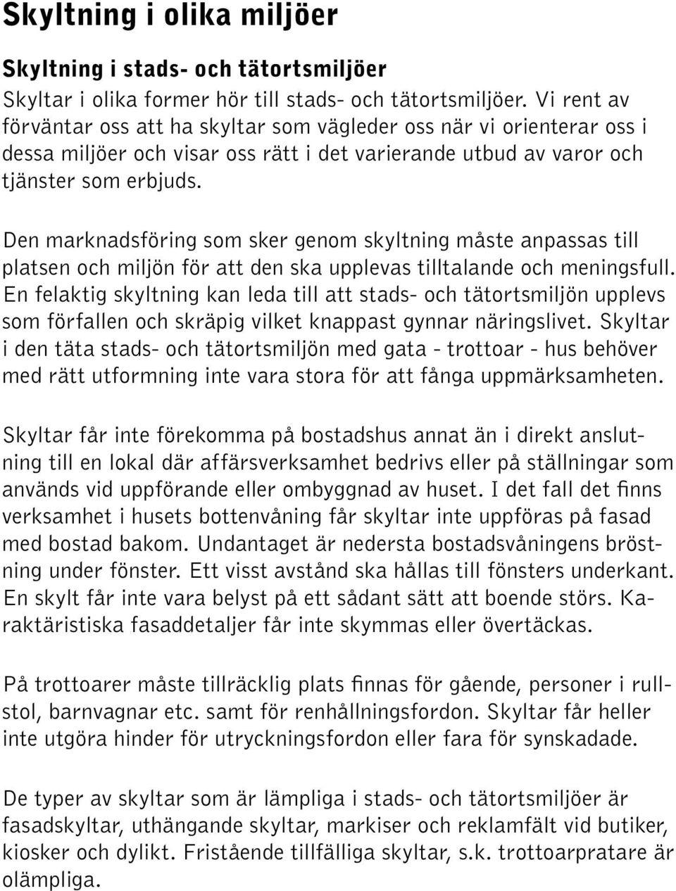 Den marknadsföring som sker genom skyltning måste anpassas till platsen och miljön för att den ska upplevas tilltalande och meningsfull.