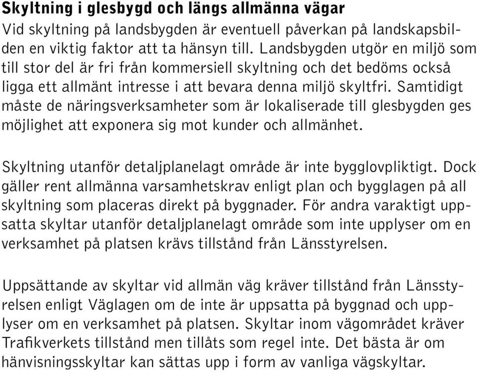 Samtidigt måste de näringsverksamheter som är lokaliserade till glesbygden ges möjlighet att exponera sig mot kunder och allmänhet. Skyltning utanför detaljplanelagt område är inte bygglovpliktigt.