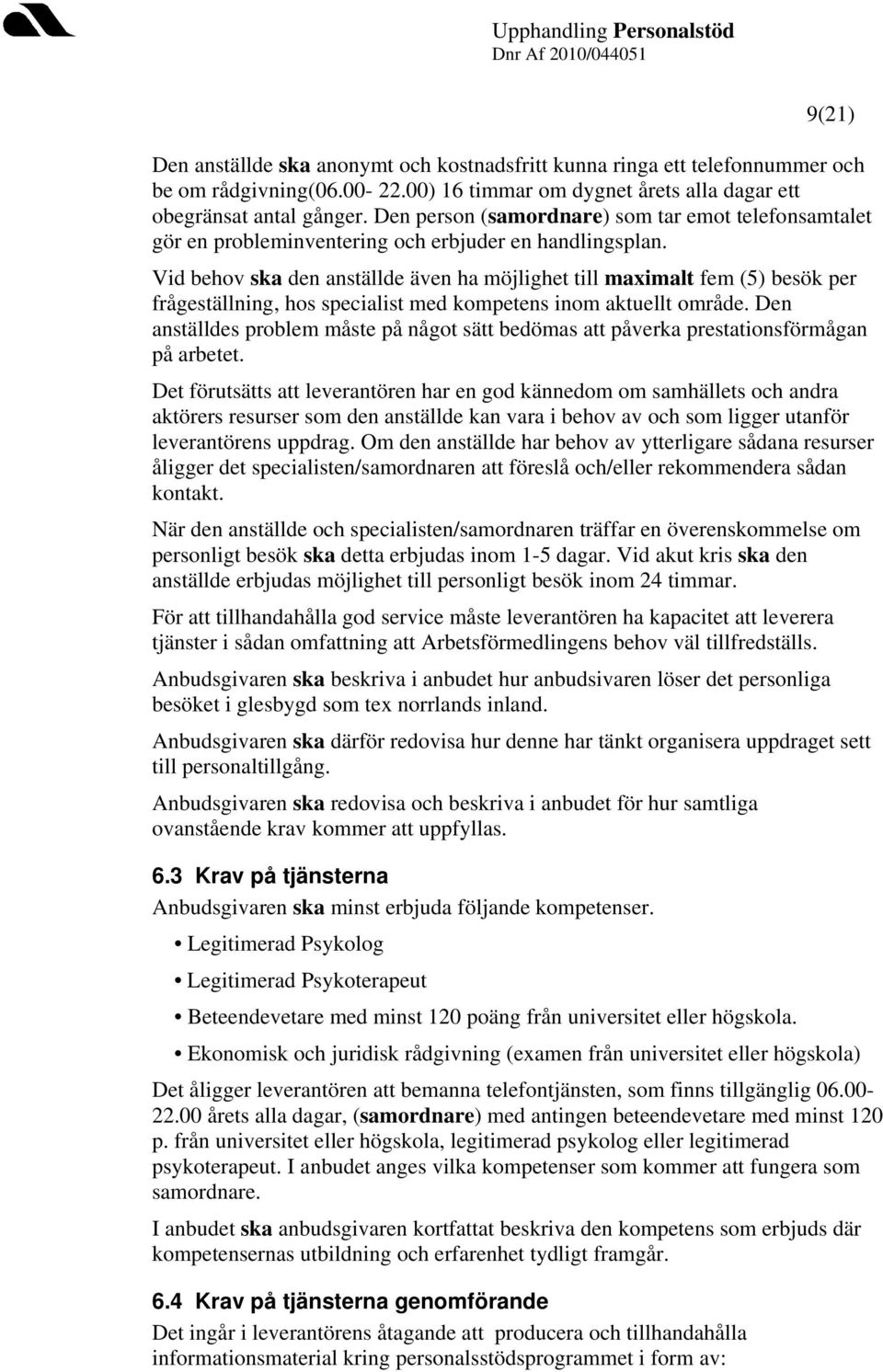 Vid behov ska den anställde även ha möjlighet till maximalt fem (5) besök per frågeställning, hos specialist med kompetens inom aktuellt område.