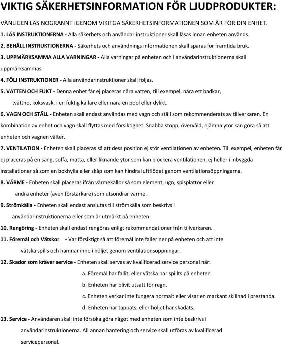 3. UPPMÄRKSAMMA ALLA VARNINGAR - Alla varningar på enheten och i användarinstruktionerna skall uppmärksammas. 4. FÖLJ INSTRUKTIONER - Alla användarinstruktioner skall följas. 5.