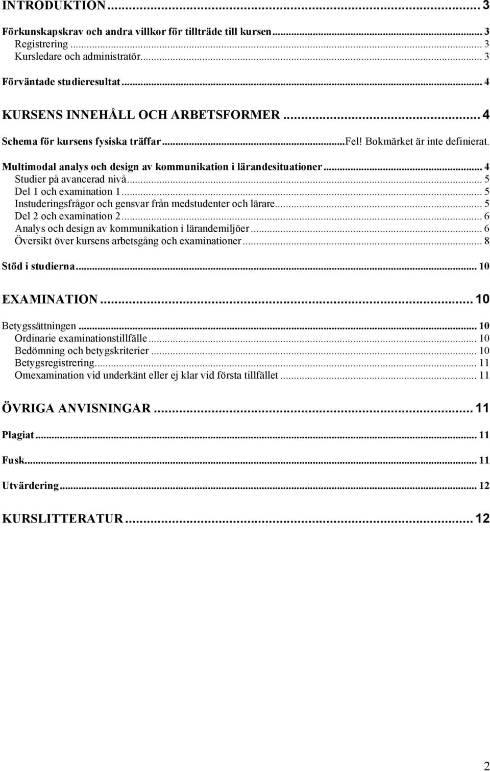 .. 5 Del 1 och examination 1... 5 Instuderingsfrågor och gensvar från medstudenter och lärare... 5 Del 2 och examination 2... 6 Analys och design av kommunikation i lärandemiljöer.