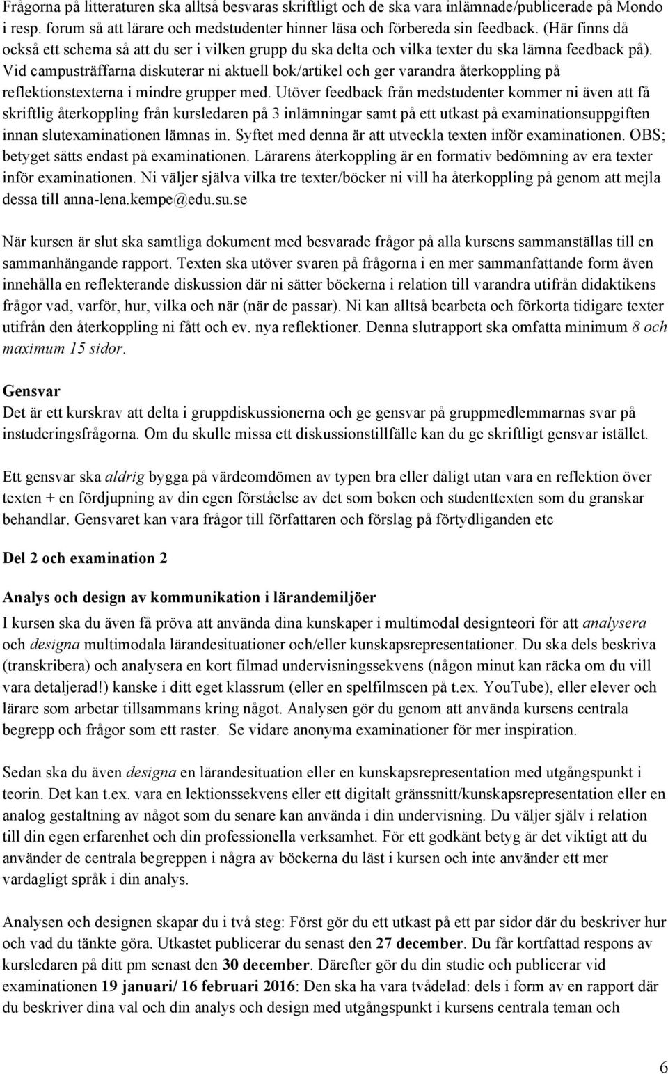 Vid campusträffarna diskuterar ni aktuell bok/artikel och ger varandra återkoppling på reflektionstexterna i mindre grupper med.