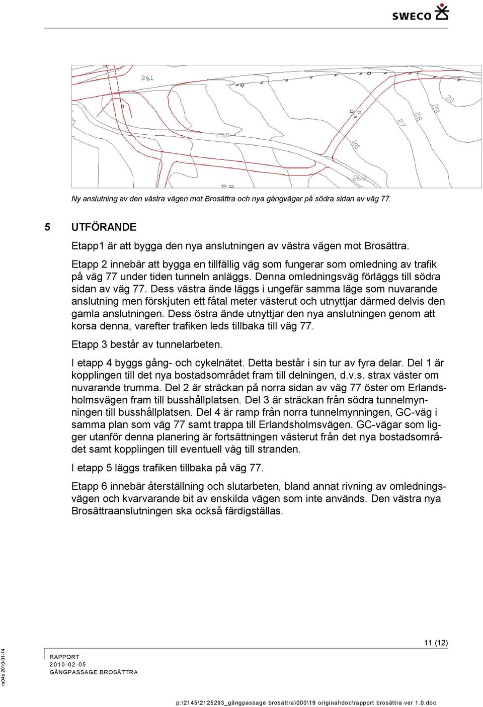 Dess västra ände läggs i ungefär samma läge som nuvarande anslutning men förskjuten ett fåtal meter västerut och utnyttjar därmed delvis den gamla anslutningen.