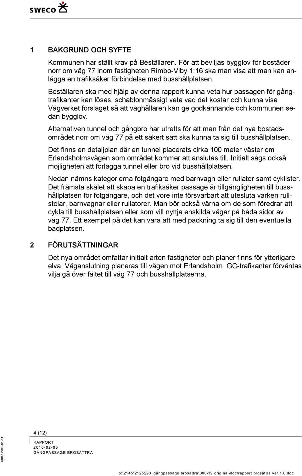 Beställaren ska med hjälp av denna rapport kunna veta hur passagen för gångtrafikanter kan lösas, schablonmässigt veta vad det kostar och kunna visa Vägverket förslaget så att väghållaren kan ge