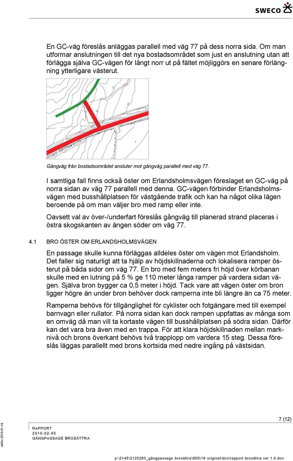 Gångväg från bostadsområdet ansluter mot gångväg parallell med väg 77. I samtliga fall finns också öster om Erlandsholmsvägen föreslaget en GC-väg på norra sidan av väg 77 parallell med denna.