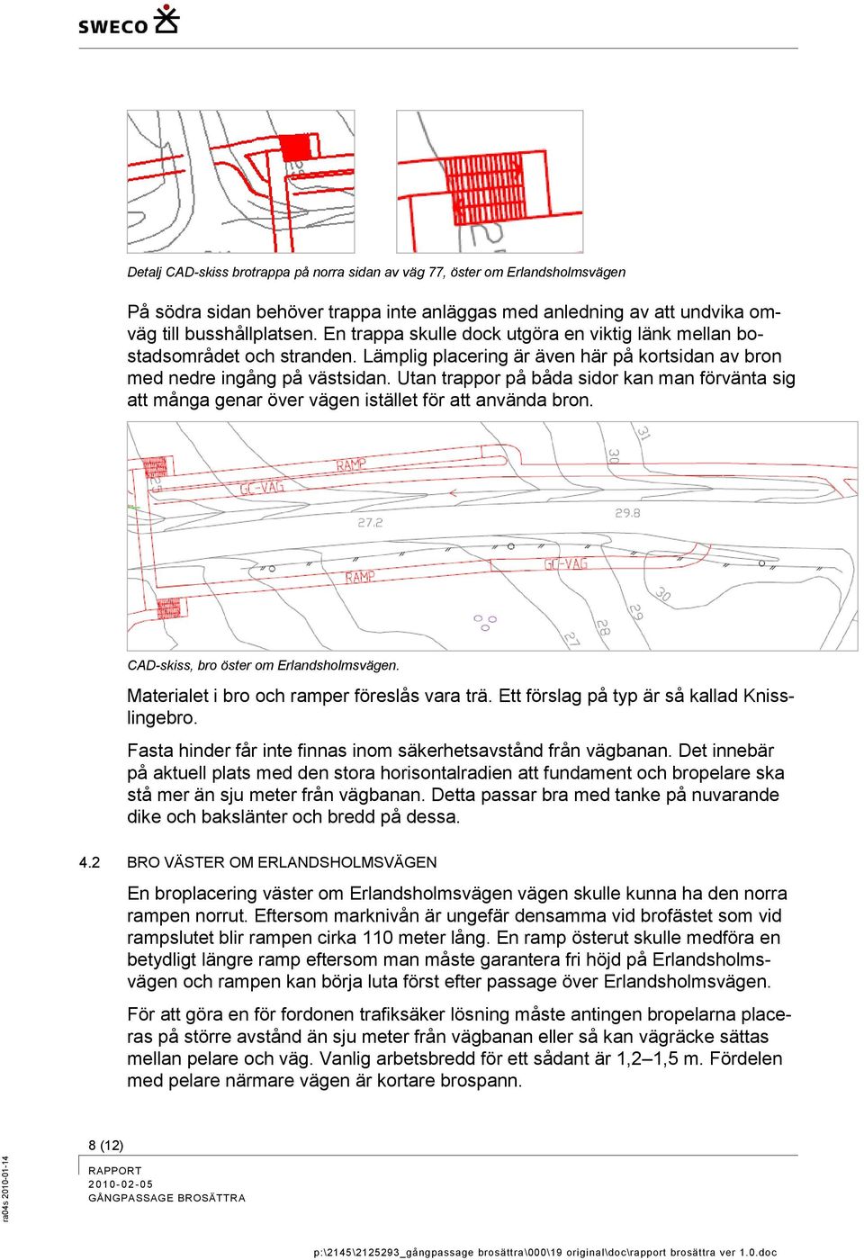 Utan trappor på båda sidor kan man förvänta sig att många genar över vägen istället för att använda bron. CAD-skiss, bro öster om Erlandsholmsvägen. Materialet i bro och ramper föreslås vara trä.