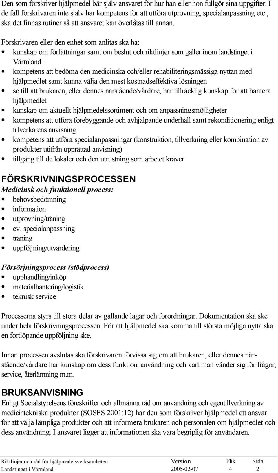 Förskrivaren eller den enhet som anlitas ska ha: kunskap om författningar samt om beslut och riktlinjer som gäller inom landstinget i Värmland kompetens att bedöma den medicinska och/eller