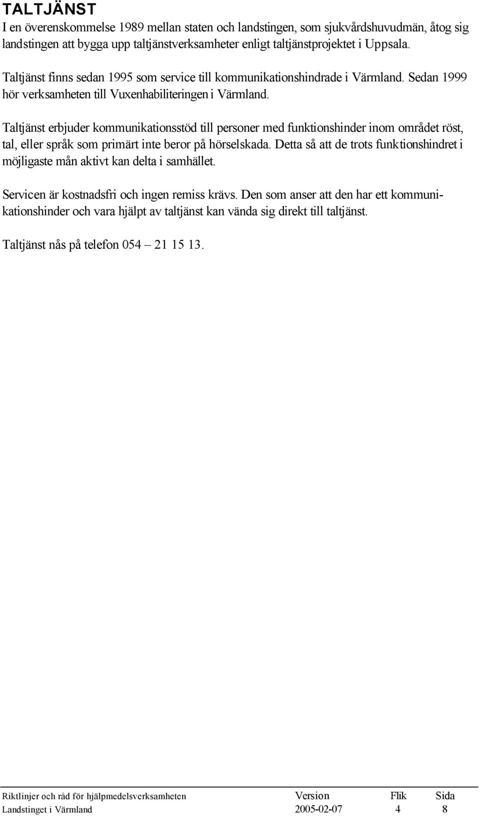 Taltjänst erbjuder kommunikationsstöd till personer med funktionshinder inom området röst, tal, eller språk som primärt inte beror på hörselskada.