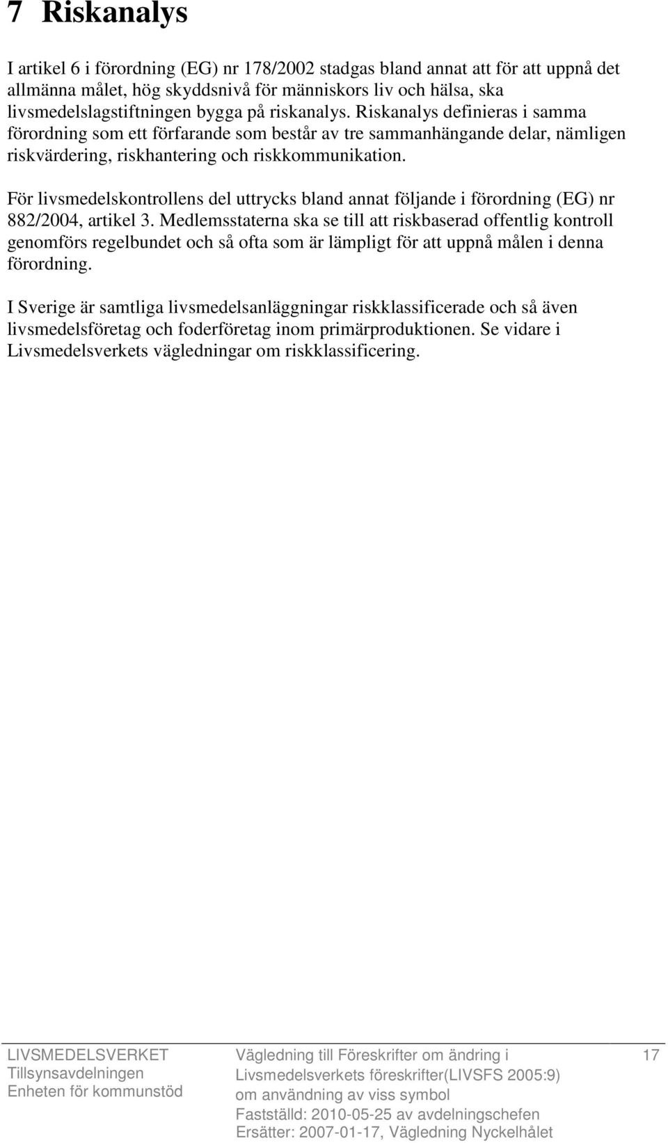 För livsmedelskontrollens del uttrycks bland annat följande i förordning (EG) nr 882/2004, artikel 3.