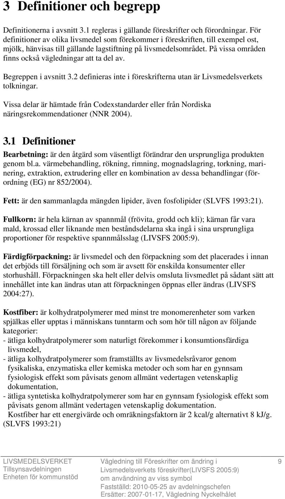 På vissa områden finns också vägledningar att ta del av. Begreppen i avsnitt 3.2 definieras inte i föreskrifterna utan är Livsmedelsverkets tolkningar.