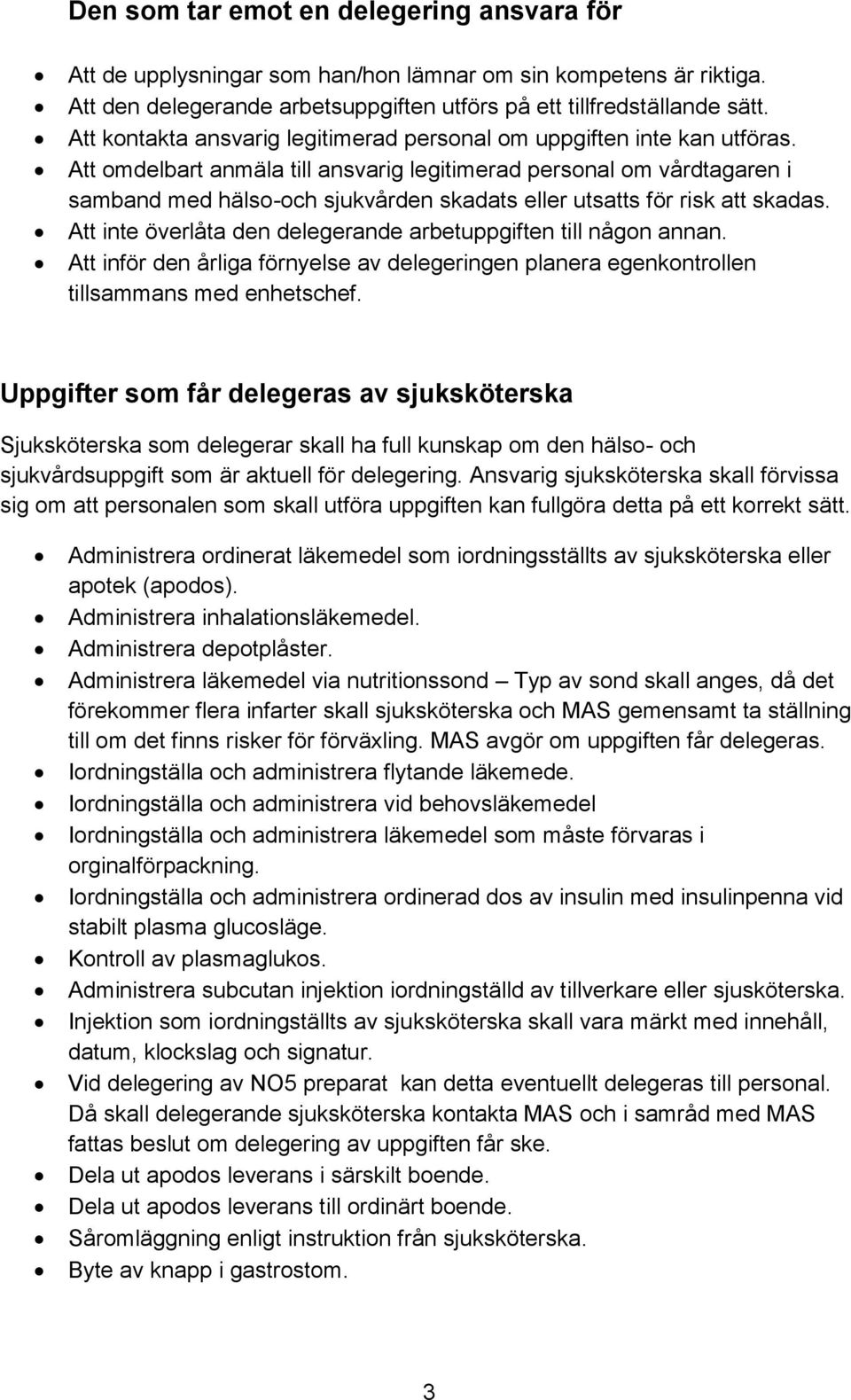 Att omdelbart anmäla till ansvarig legitimerad personal om vårdtagaren i samband med hälso-och sjukvården skadats eller utsatts för risk att skadas.