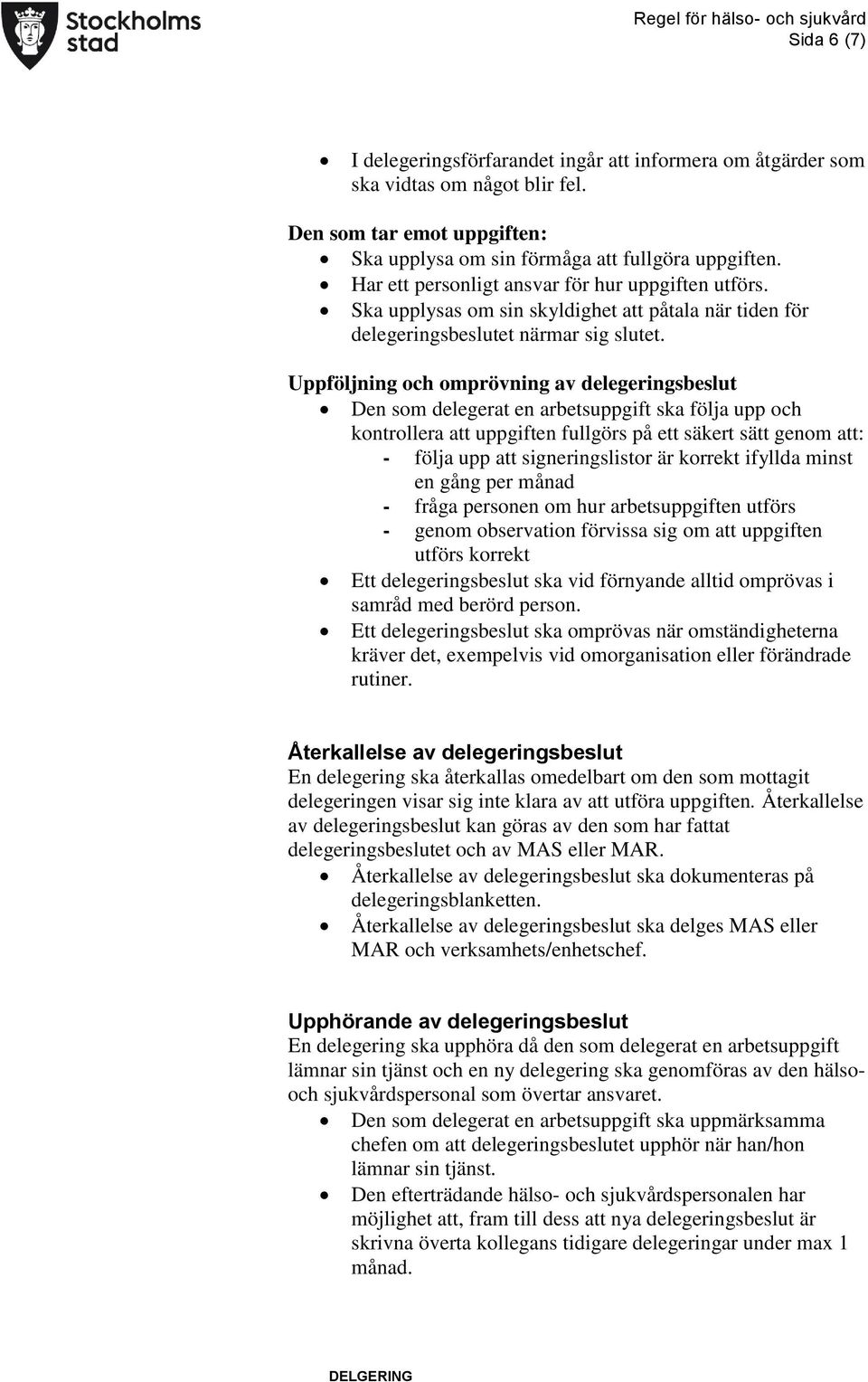 Uppföljning och omprövning av delegeringsbeslut Den som delegerat en arbetsuppgift ska följa upp och kontrollera att uppgiften fullgörs på ett säkert sätt genom att: - följa upp att signeringslistor