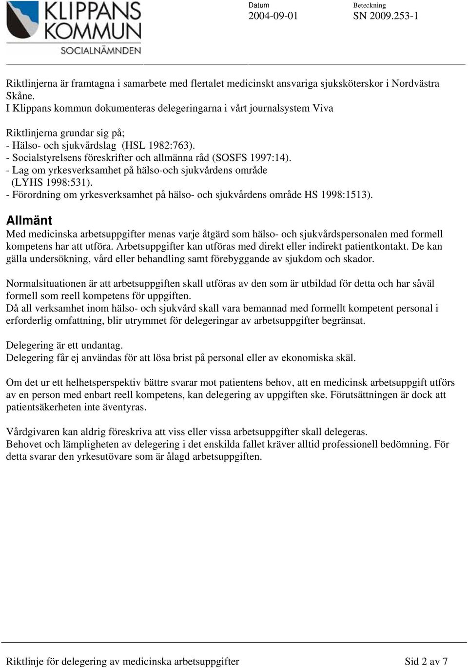 - Socialstyrelsens föreskrifter och allmänna råd (SOSFS 1997:14). - Lag om yrkesverksamhet på hälso-och sjukvårdens område (LYHS 1998:531).