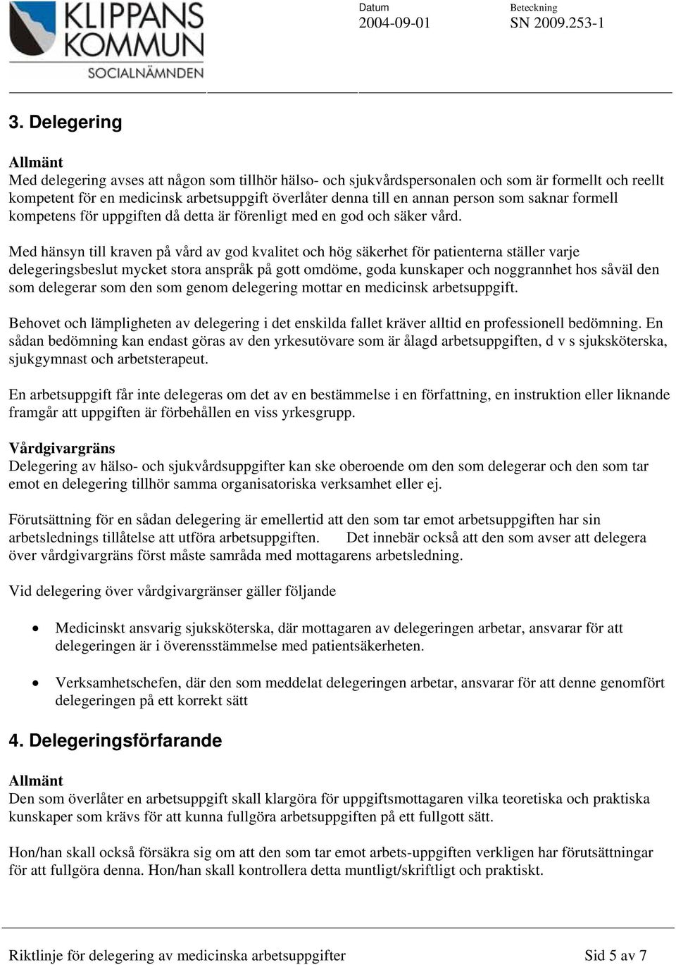 Med hänsyn till kraven på vård av god kvalitet och hög säkerhet för patienterna ställer varje delegeringsbeslut mycket stora anspråk på gott omdöme, goda kunskaper och noggrannhet hos såväl den som