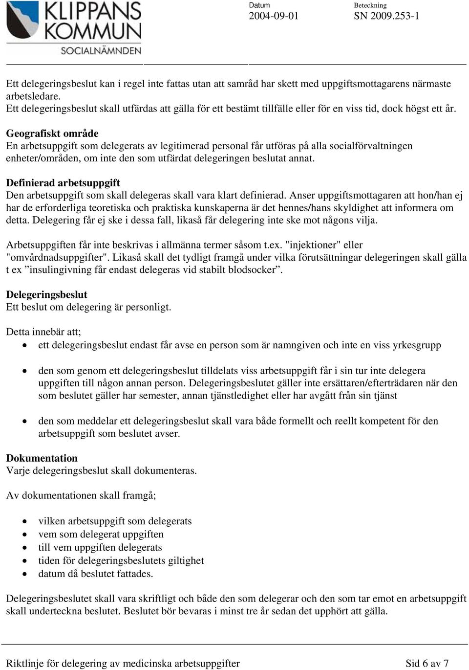 Geografiskt område En arbetsuppgift som delegerats av legitimerad personal får utföras på alla socialförvaltningen enheter/områden, om inte den som utfärdat delegeringen beslutat annat.