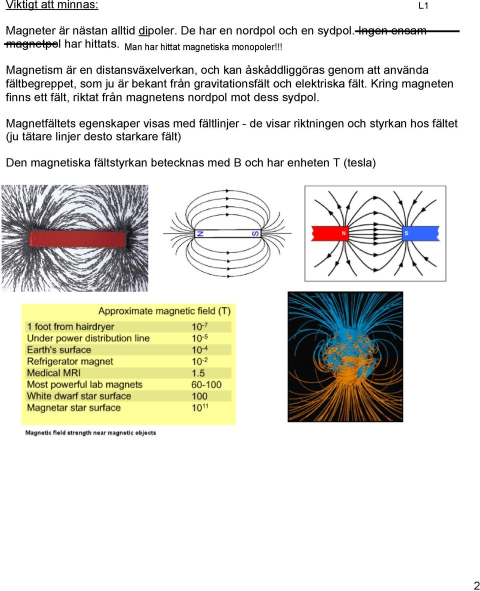 !! Magnetism är en distansväxelverkan, och kan åskåddliggöras genom att använda fältbegreppet, som ju är bekant från gravitationsfält och