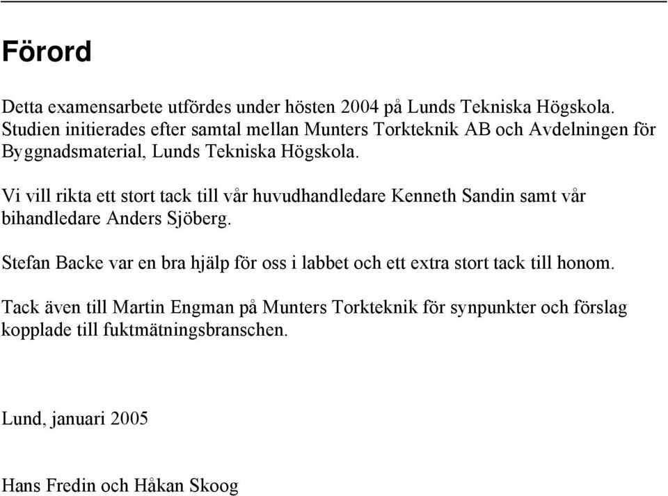 Vi vill rikta ett stort tack till vår huvudhandledare Kenneth Sandin samt vår bihandledare Anders Sjöberg.