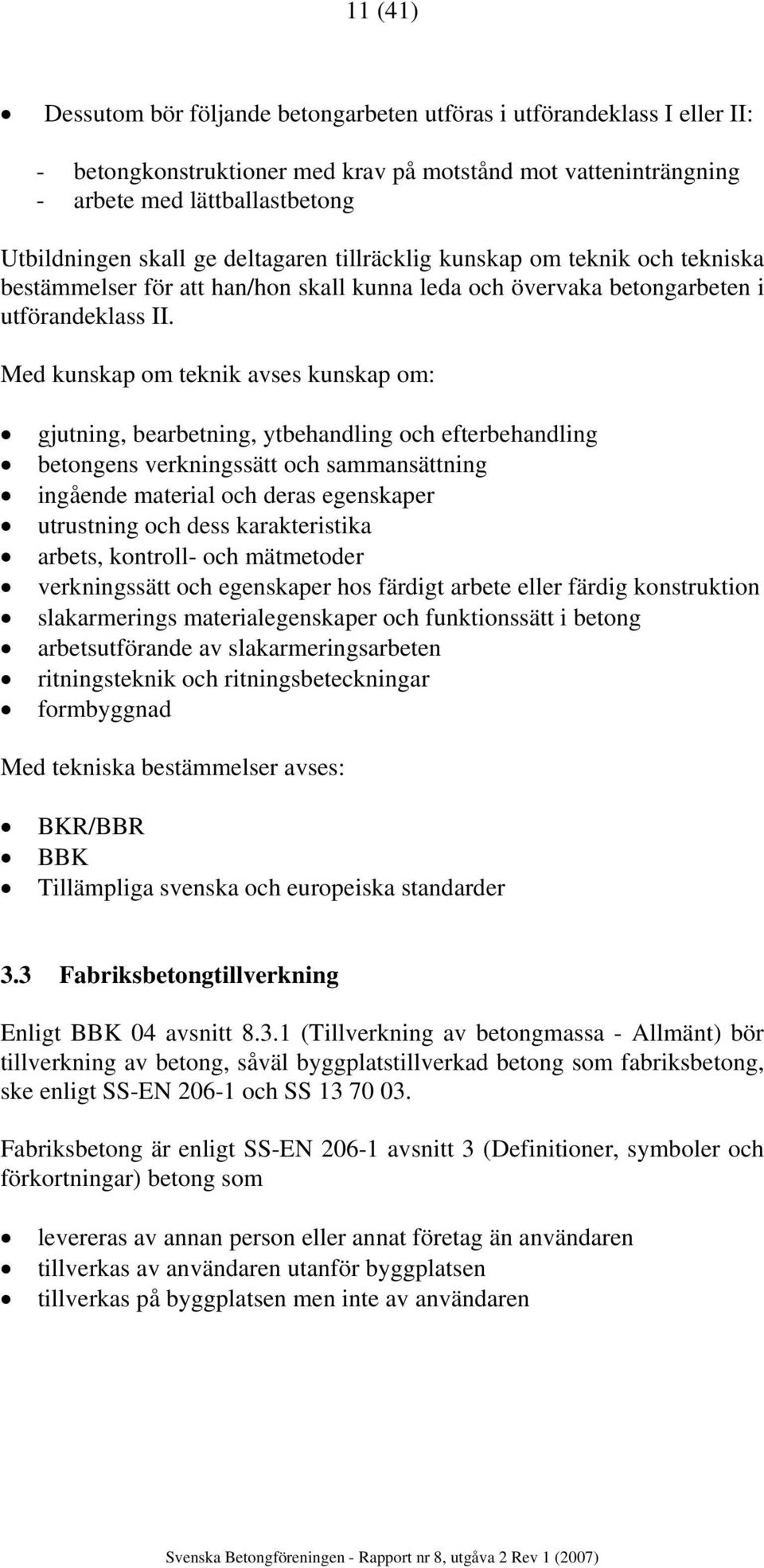 Med kunskap om teknik avses kunskap om: gjutning, bearbetning, ytbehandling och efterbehandling betongens verkningssätt och sammansättning ingående material och deras egenskaper utrustning och dess