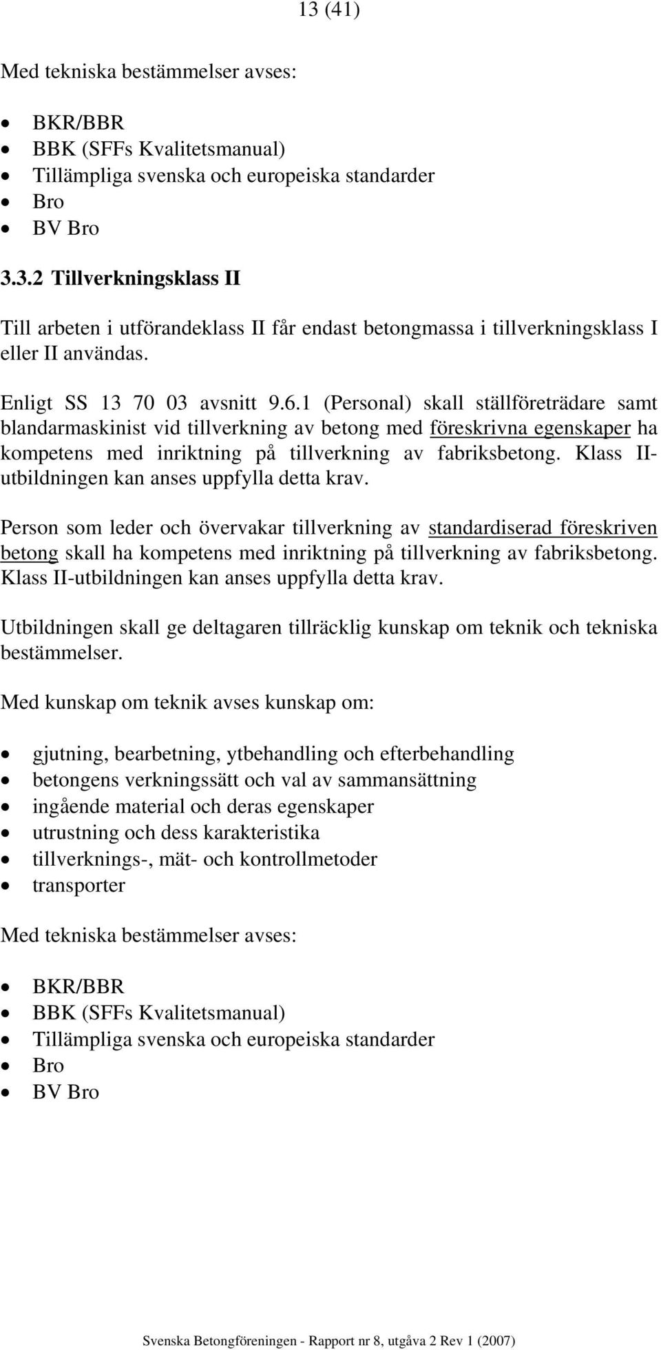 1 (Personal) skall ställföreträdare samt blandarmaskinist vid tillverkning av betong med föreskrivna egenskaper ha kompetens med inriktning på tillverkning av fabriksbetong.