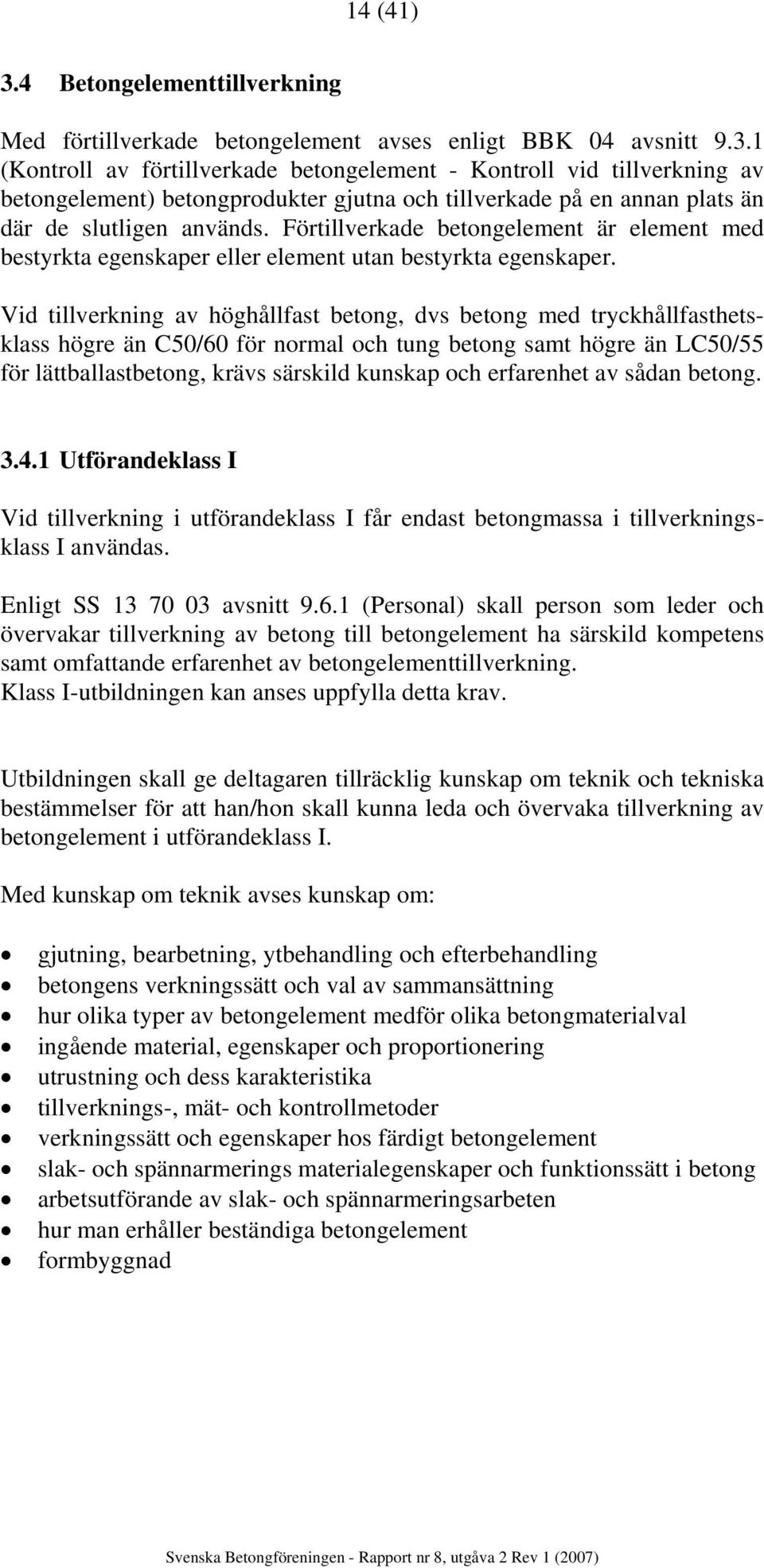 Vid tillverkning av höghållfast betong, dvs betong med tryckhållfasthetsklass högre än C50/60 för normal och tung betong samt högre än LC50/55 för lättballastbetong, krävs särskild kunskap och