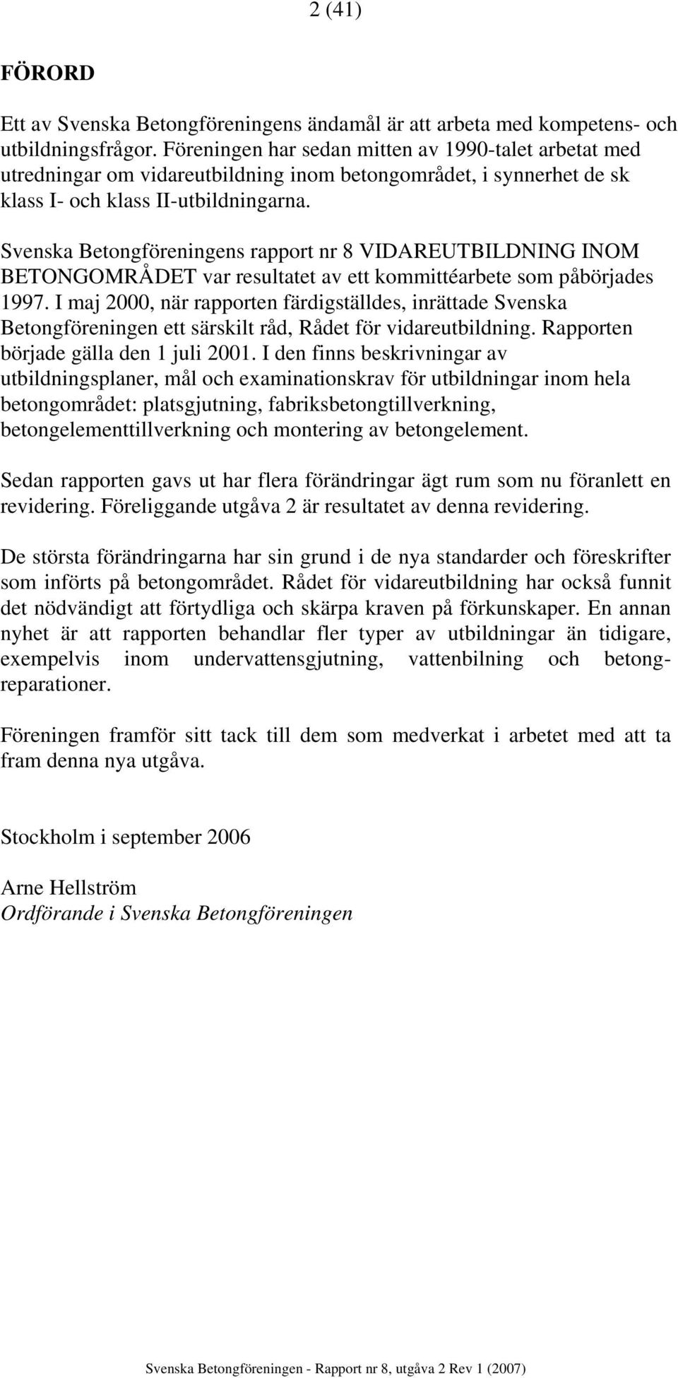 Svenska Betongföreningens rapport nr 8 VIDAREUTBILDNING INOM BETONGOMRÅDET var resultatet av ett kommittéarbete som påbörjades 1997.