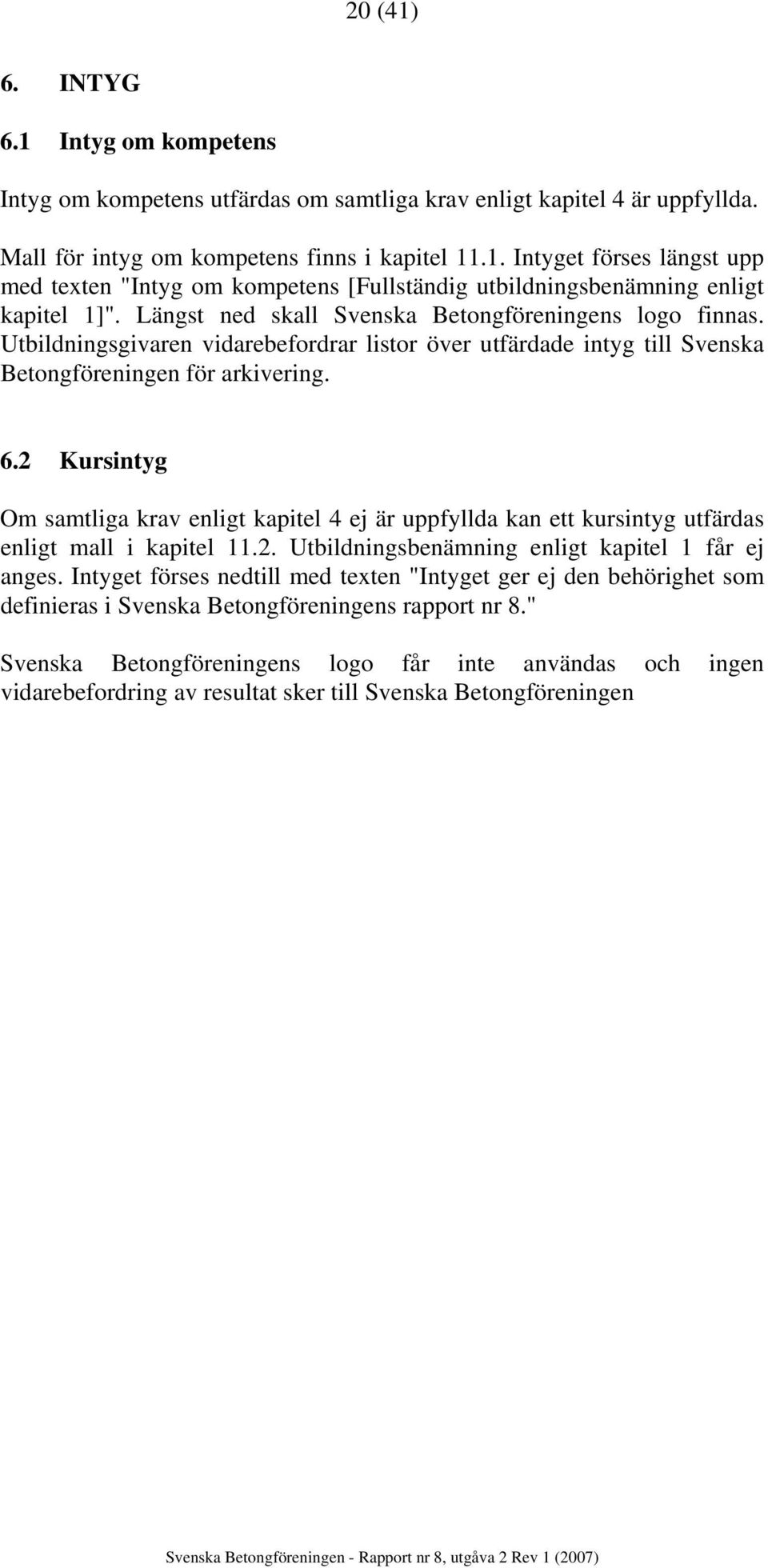 2 Kursintyg Om samtliga krav enligt kapitel 4 ej är uppfyllda kan ett kursintyg utfärdas enligt mall i kapitel 11.2. Utbildningsbenämning enligt kapitel 1 får ej anges.