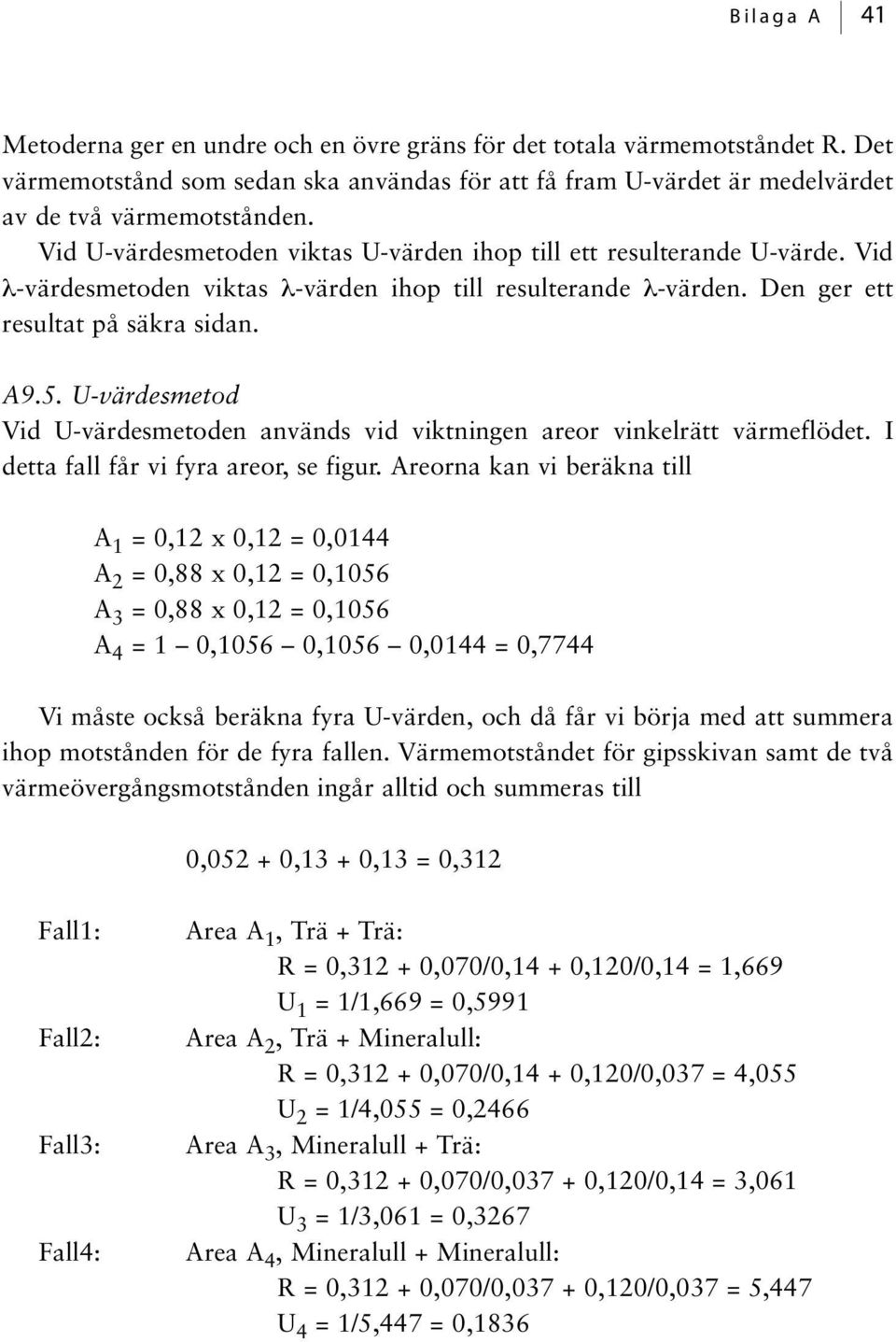 U-värdesmetod Vid U-värdesmetoden används vid viktningen areor vinkelrätt värmeflödet. I detta fall får vi fyra areor, se figur.