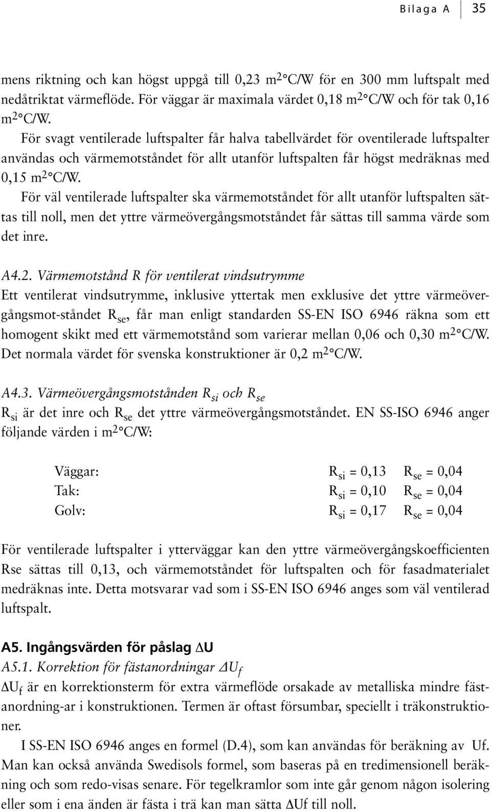För väl ventilerade luftspalter ska värmemotståndet för allt utanför luftspalten sättas till noll, men det yttre värmeövergångsmotståndet får sättas till samma värde som det inre. A4.2.