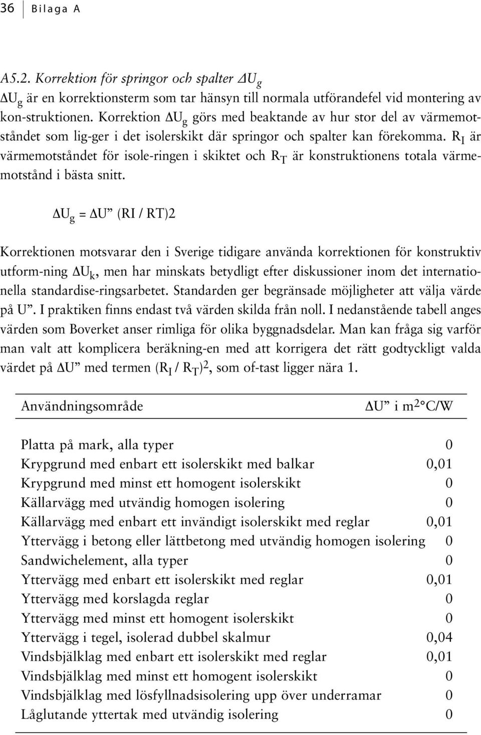 R I är värmemotståndet för isole-ringen i skiktet och R T är konstruktionens totala värmemotstånd i bästa snitt.