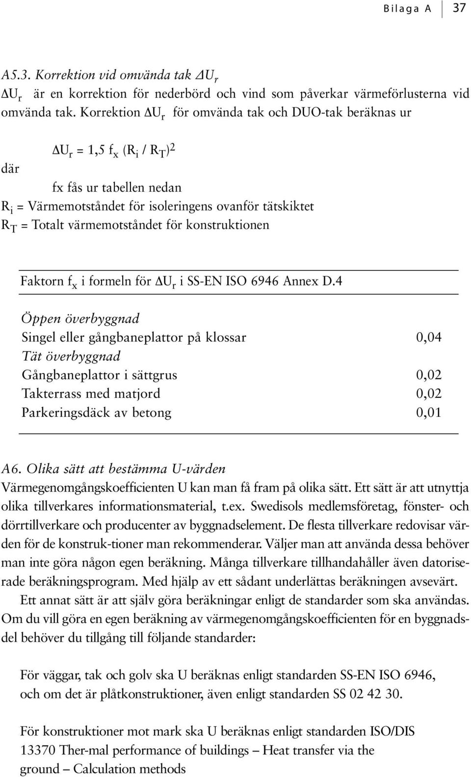 värmemotståndet för konstruktionen Faktorn f x i formeln för ΔU r i SS-EN ISO 6946 Annex D.
