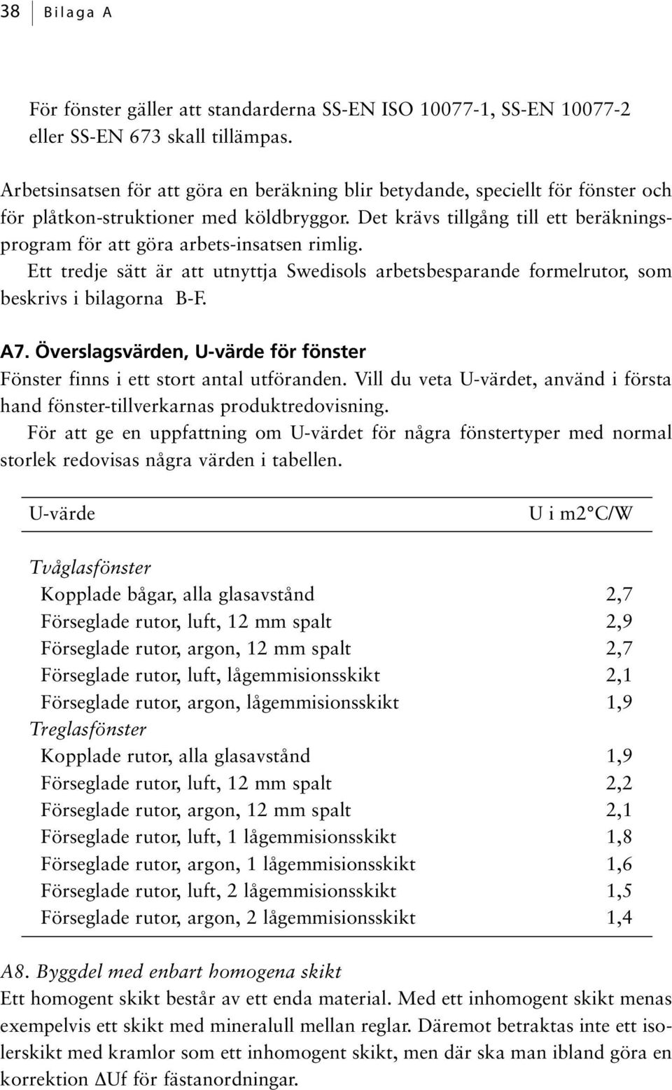 Det krävs tillgång till ett beräkningsprogram för att göra arbets-insatsen rimlig. Ett tredje sätt är att utnyttja Swedisols arbetsbesparande formelrutor, som beskrivs i bilagorna B-F. A7.