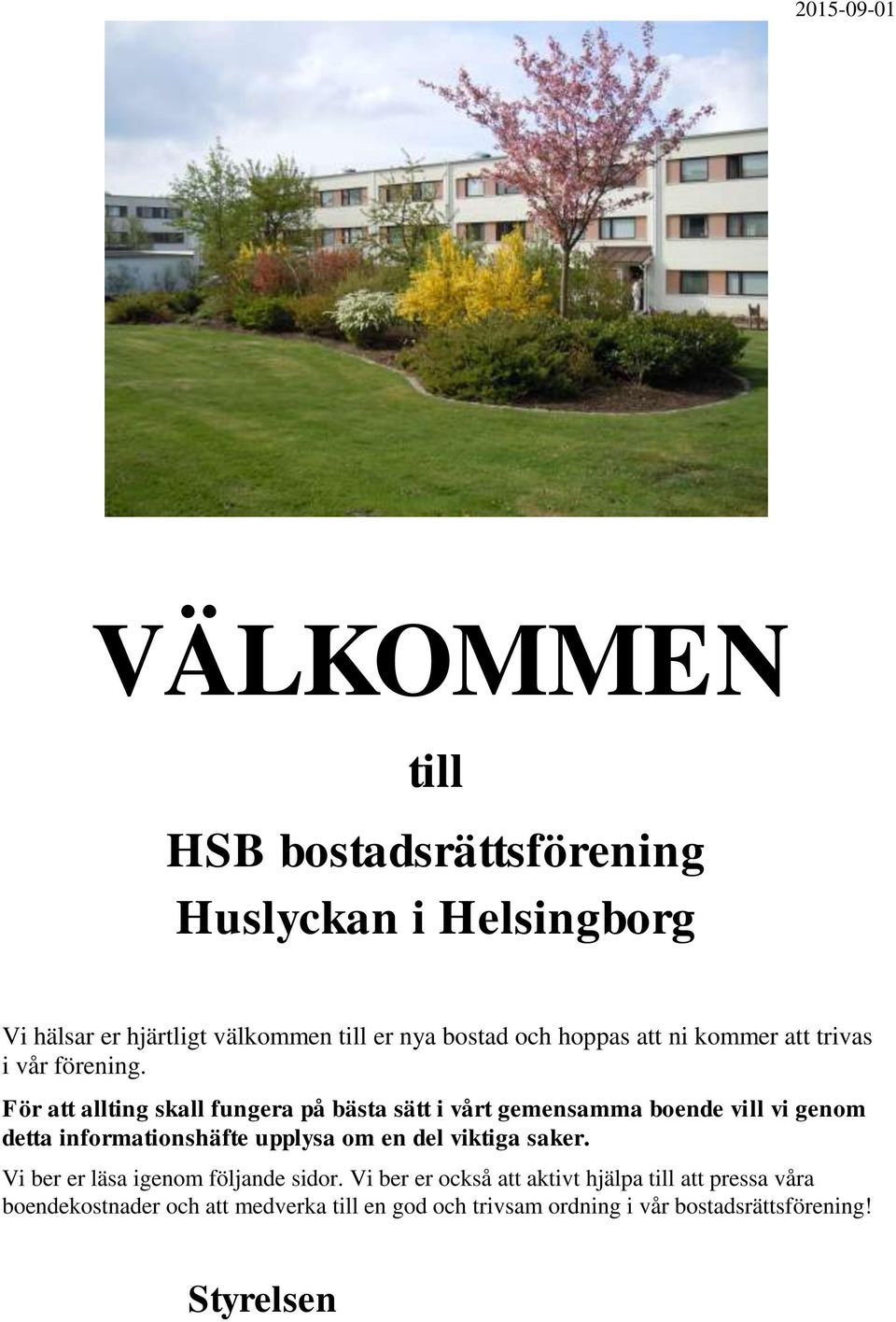 För att allting skall fungera på bästa sätt i vårt gemensamma boende vill vi genom detta informationshäfte upplysa om en del