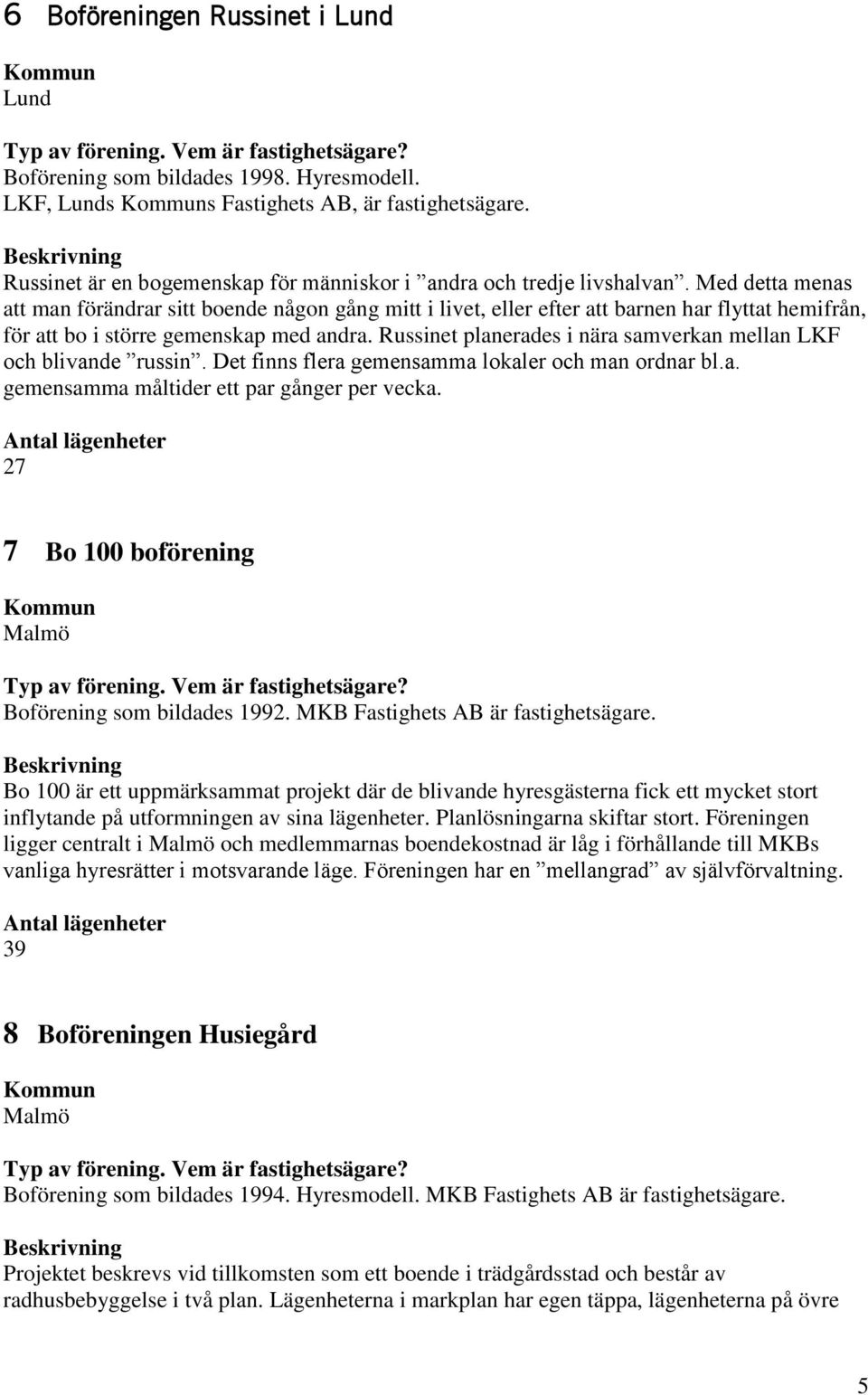 Russinet planerades i nära samverkan mellan LKF och blivande russin. Det finns flera gemensamma lokaler och man ordnar bl.a. gemensamma måltider ett par gånger per vecka.