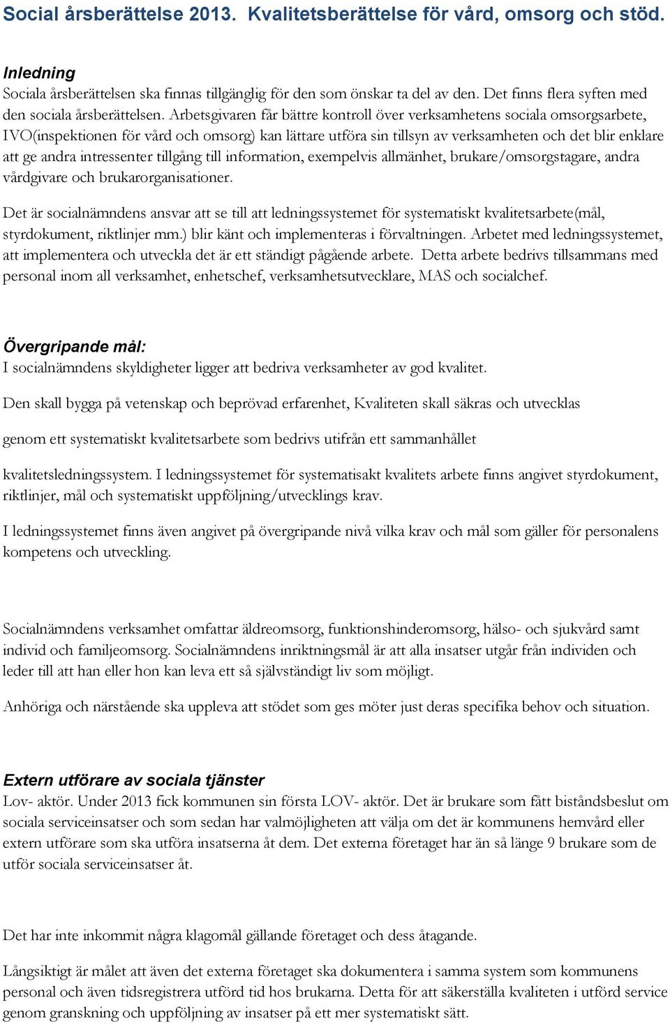 Arbetsgivaren får bättre kontroll över verksamhetens sociala omsorgsarbete, IVO(inspektionen för vård och omsorg) kan lättare utföra sin tillsyn av verksamheten och det blir enklare att ge andra