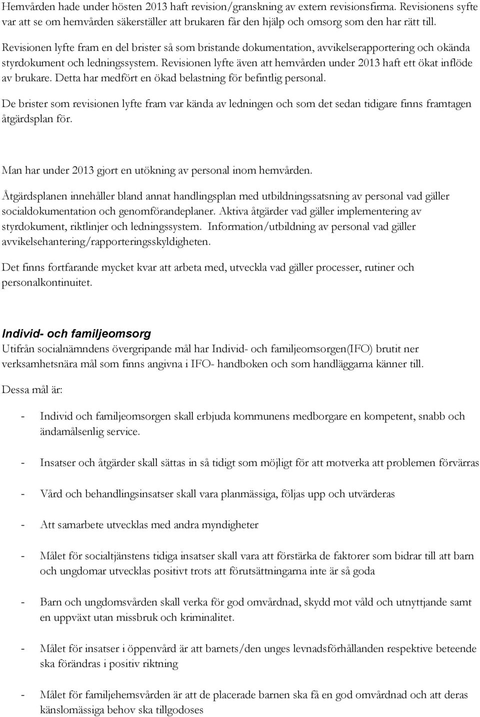 Revisionen lyfte även att hemvården under 2013 haft ett ökat inflöde av brukare. Detta har medfört en ökad belastning för befintlig personal.