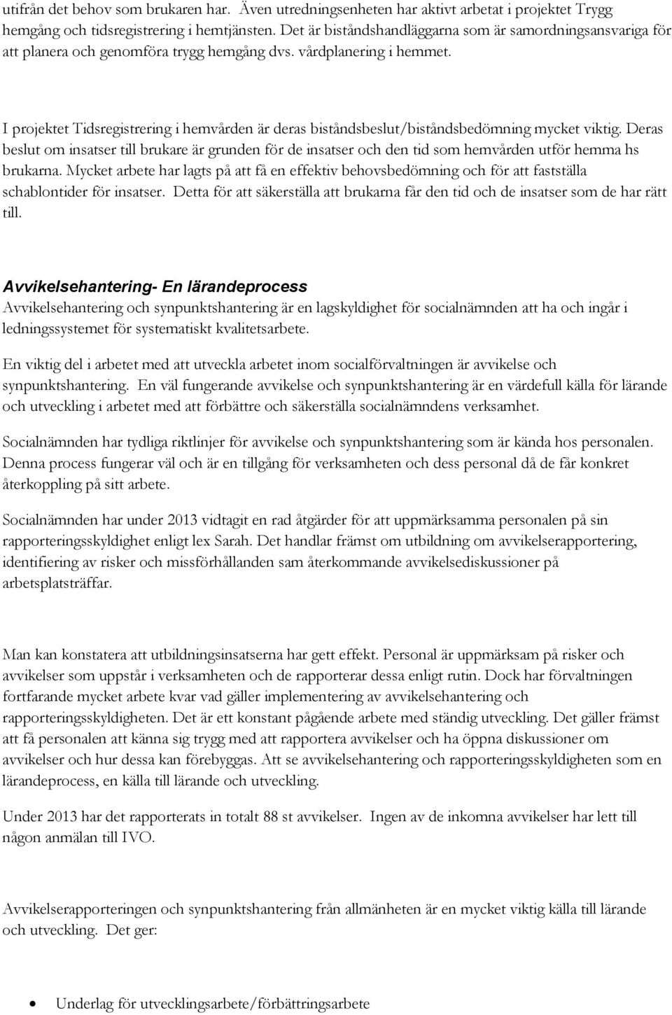 I projektet Tidsregistrering i hemvården är deras biståndsbeslut/biståndsbedömning mycket viktig.